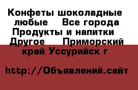 Конфеты шоколадные, любые. - Все города Продукты и напитки » Другое   . Приморский край,Уссурийск г.